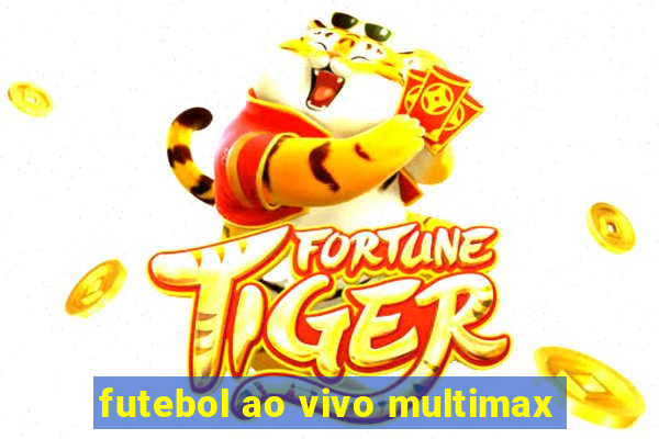 futebol ao vivo multimax